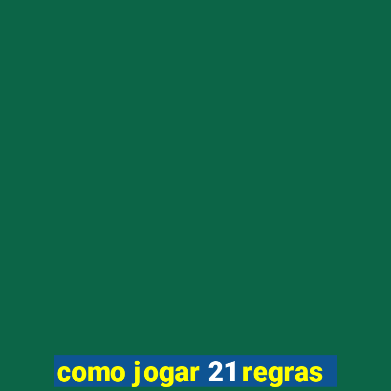 como jogar 21 regras